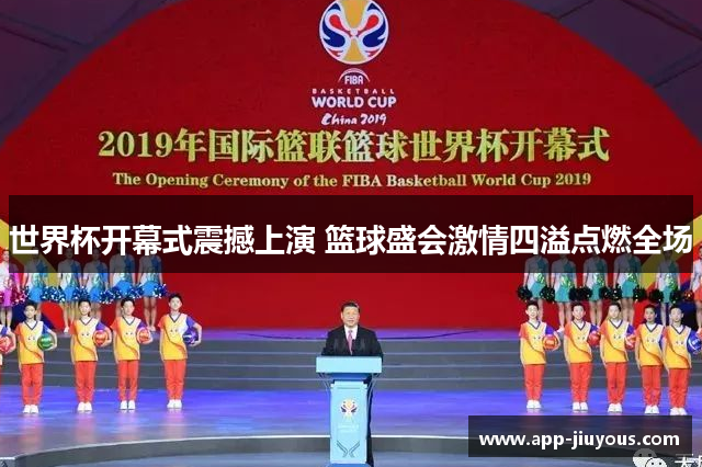 世界杯开幕式震撼上演 篮球盛会激情四溢点燃全场