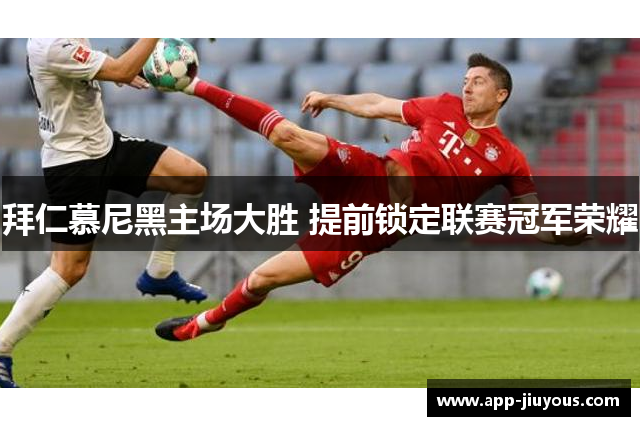 拜仁慕尼黑主场大胜 提前锁定联赛冠军荣耀