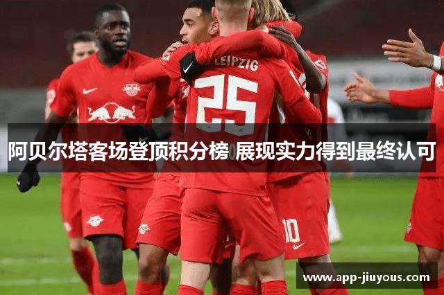 阿贝尔塔客场登顶积分榜 展现实力得到最终认可