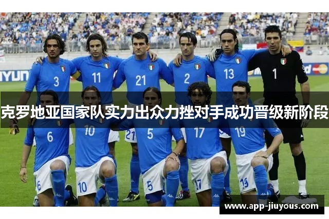克罗地亚国家队实力出众力挫对手成功晋级新阶段