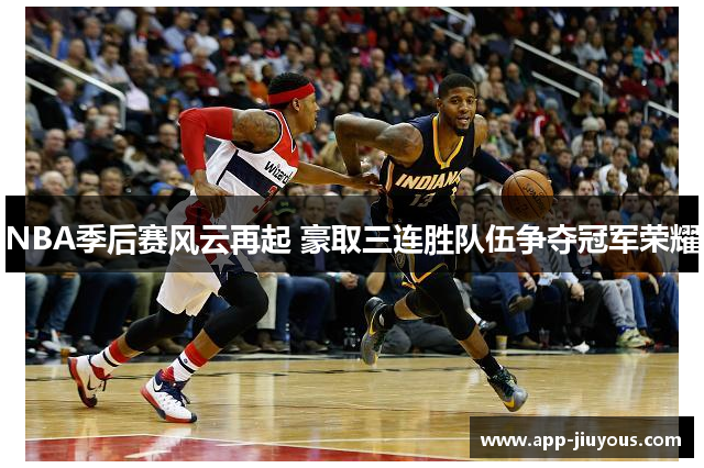 NBA季后赛风云再起 豪取三连胜队伍争夺冠军荣耀
