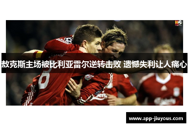 敖克斯主场被比利亚雷尔逆转击败 遗憾失利让人痛心