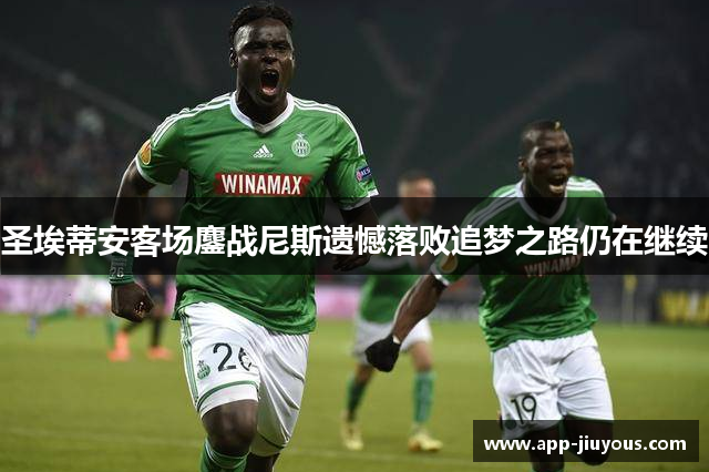 圣埃蒂安客场鏖战尼斯遗憾落败追梦之路仍在继续