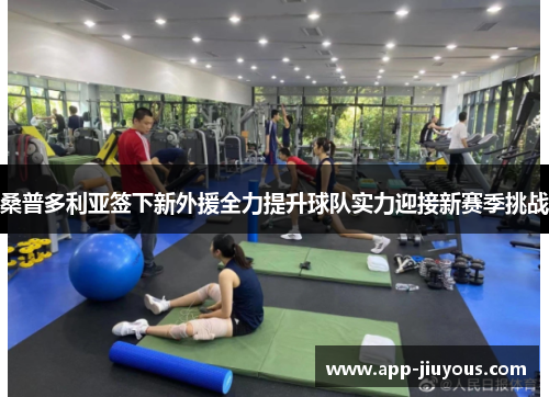 桑普多利亚签下新外援全力提升球队实力迎接新赛季挑战