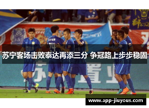 苏宁客场击败泰达再添三分 争冠路上步步稳固