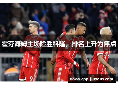 霍芬海姆主场险胜科隆，排名上升为焦点