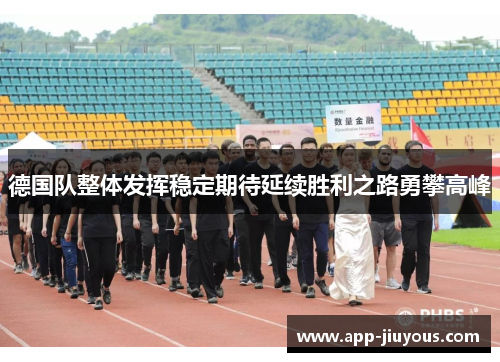 德国队整体发挥稳定期待延续胜利之路勇攀高峰