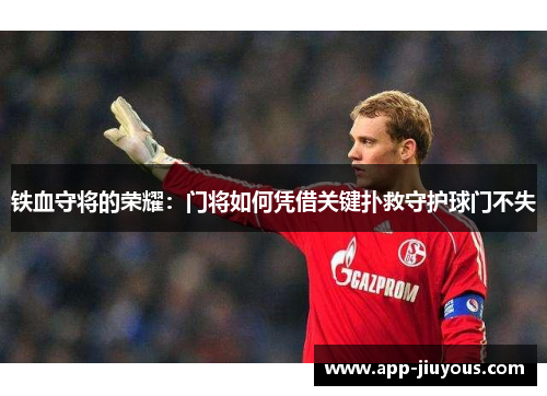 铁血守将的荣耀：门将如何凭借关键扑救守护球门不失