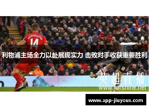 利物浦主场全力以赴展现实力 击败对手收获重要胜利