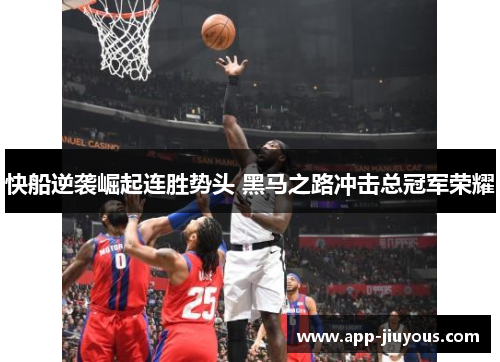 快船逆袭崛起连胜势头 黑马之路冲击总冠军荣耀