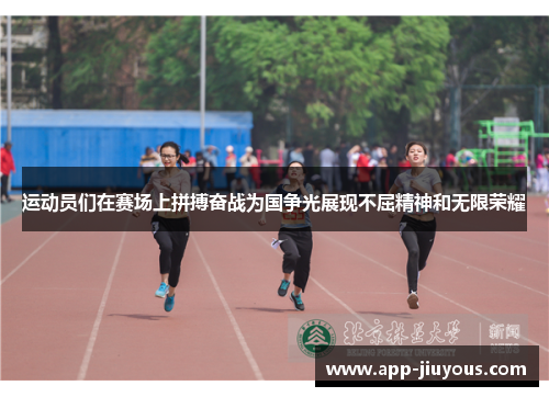 运动员们在赛场上拼搏奋战为国争光展现不屈精神和无限荣耀