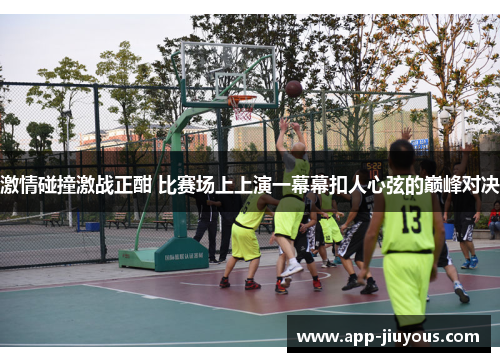 激情碰撞激战正酣 比赛场上上演一幕幕扣人心弦的巅峰对决